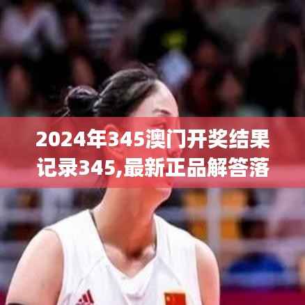 2024年345澳门开奖结果记录345,最新正品解答落实_冒险版10.504
