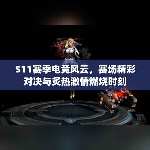 S11赛季电竞风云，赛场精彩对决与炙热激情燃烧时刻